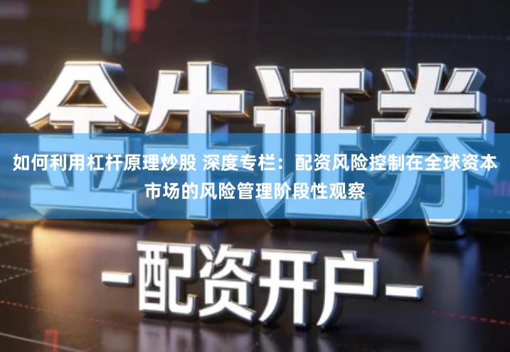 如何利用杠杆原理炒股 深度专栏：配资风险控制在全球资本市场的风险管理阶段性观察