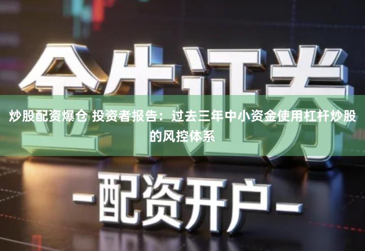 炒股配资爆仓 投资者报告：过去三年中小资金使用杠杆炒股的风控体系