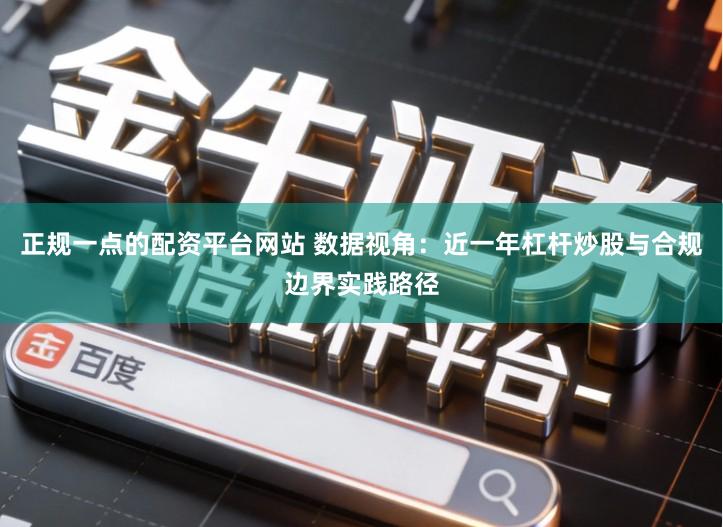 正规一点的配资平台网站 数据视角：近一年杠杆炒股与合规边界实践路径