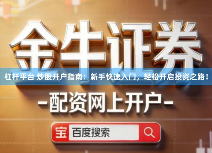杠杆平台 炒股开户指南：新手快速入门，轻松开启投资之路！